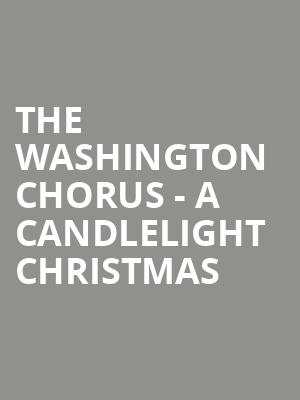 The Washington Chorus A Candlelight Christmas, Kennedy Center Concert Hall, Washington