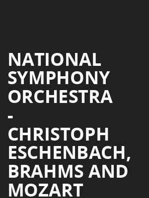 National Symphony Orchestra - Christoph Eschenbach, Brahms and Mozart Poster