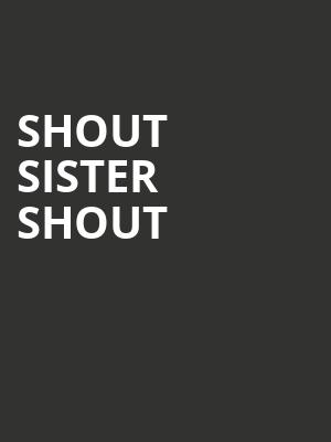 Shout Sister Shout, Fords Theater, Washington