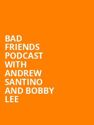 Bad Friends Podcast with Andrew Santino and Bobby Lee Poster